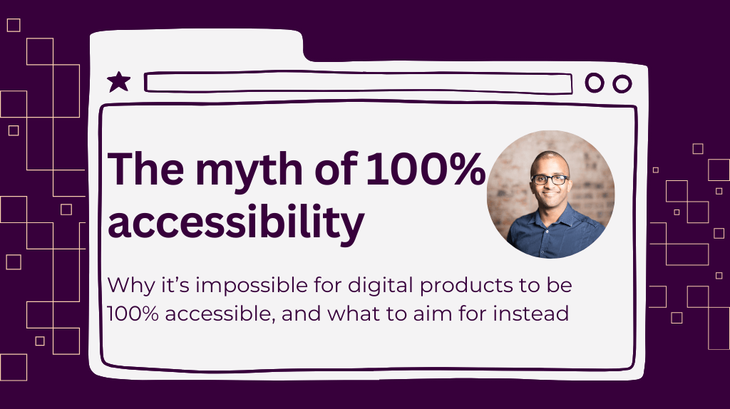 Decorative header with the title "the myth of 100% accessibility". Below it is the sub title "why it's impossible for digital products to be 100% accessible, and what to aim for instead". A headshot of Ahmed Khalifa is beside it.