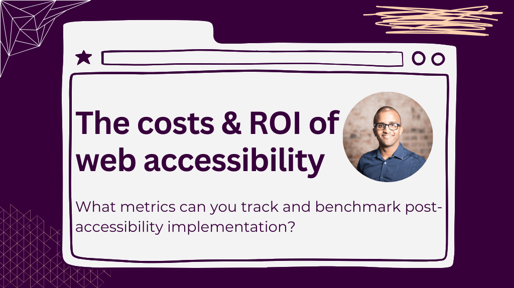 Decorative featured image with the title "The costs and ROI of web accessibility". Below that is the subtitle "what metrics can you track and benchmark post accessibility implementation?". There is a circular profile photo of Ahmed Khalifa, a black man with black framed glasses smiling.
